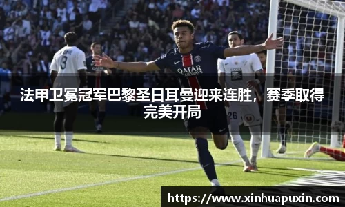 法甲卫冕冠军巴黎圣日耳曼迎来连胜，赛季取得完美开局