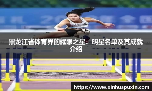 黑龙江省体育界的耀眼之星：明星名单及其成就介绍