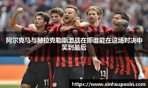 阿尔克马与赫拉克勒斯激战在即谁能在这场对决中笑到最后