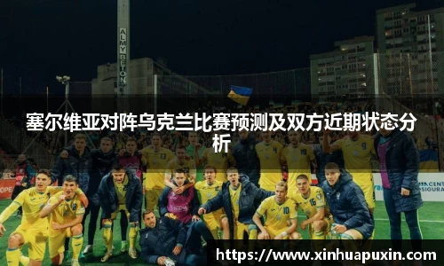 塞尔维亚对阵乌克兰比赛预测及双方近期状态分析